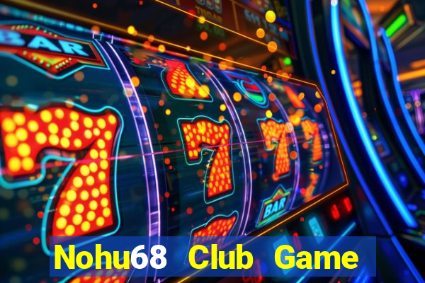 Nohu68 Club Game Bài Tài Xỉu