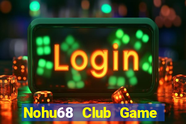 Nohu68 Club Game Bài Tài Xỉu