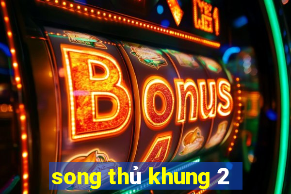 song thủ khung 2