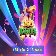 tài xỉu 2 là sao