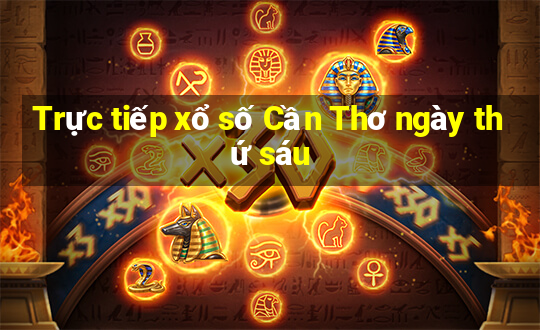 Trực tiếp xổ số Cần Thơ ngày thứ sáu