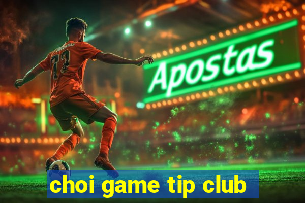 choi game tip club