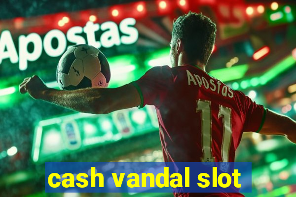 cash vandal slot