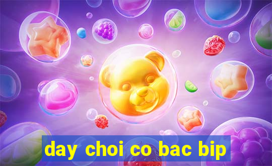 day choi co bac bip