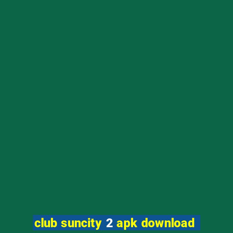 club suncity 2 apk download