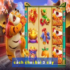 cách chơi bài 3 cây