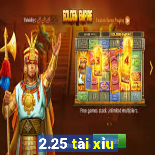 2.25 tài xỉu