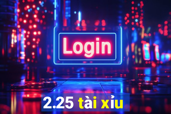 2.25 tài xỉu