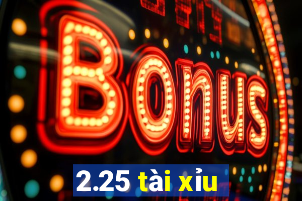 2.25 tài xỉu