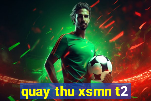 quay thu xsmn t2