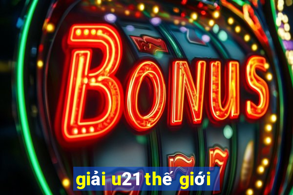 giải u21 thế giới