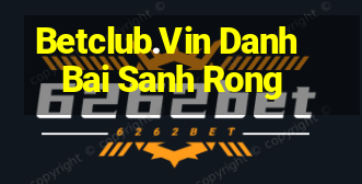 Betclub.Vin Danh Bai Sanh Rong