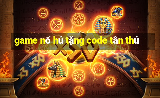 game nổ hủ tặng code tân thủ