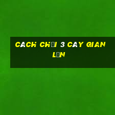 cách chơi 3 cây gian lận