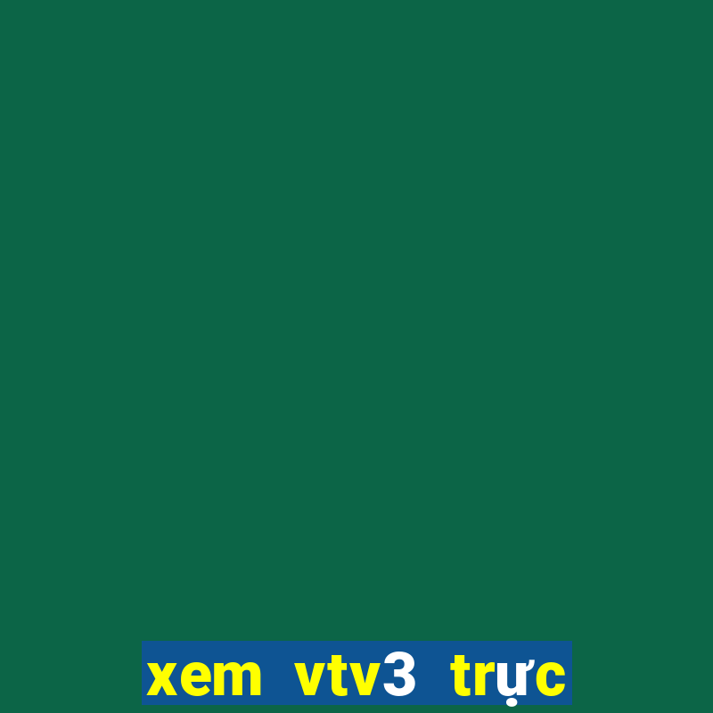 xem vtv3 trực tuyến nhanh nhất