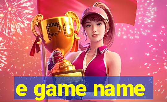 e game name