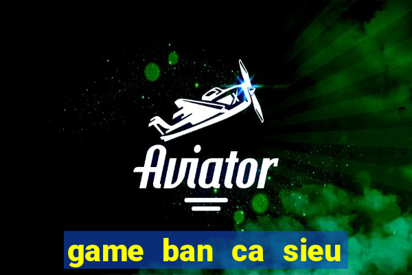 game ban ca sieu an xu