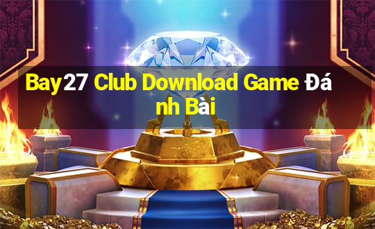 Bay27 Club Download Game Đánh Bài