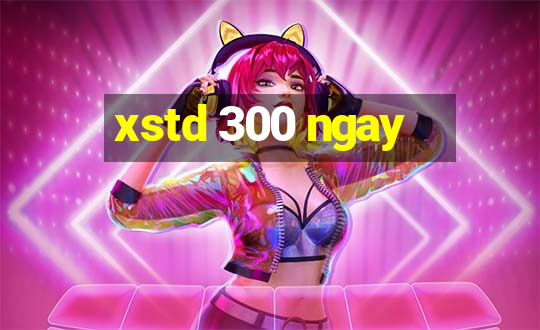 xstd 300 ngay