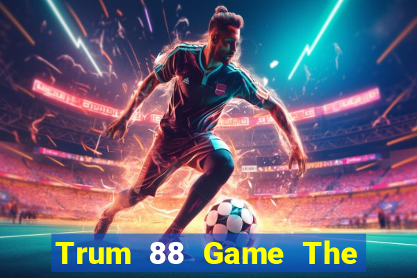 Trum 88 Game The Bài Hay Nhất 2021