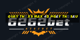 Quay thử XS Max 4D ngày thứ sáu