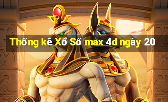 Thống kê Xổ Số max 4d ngày 20