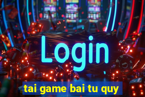 tai game bai tu quy