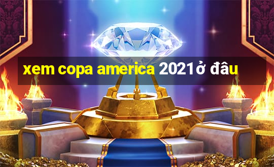 xem copa america 2021 ở đâu