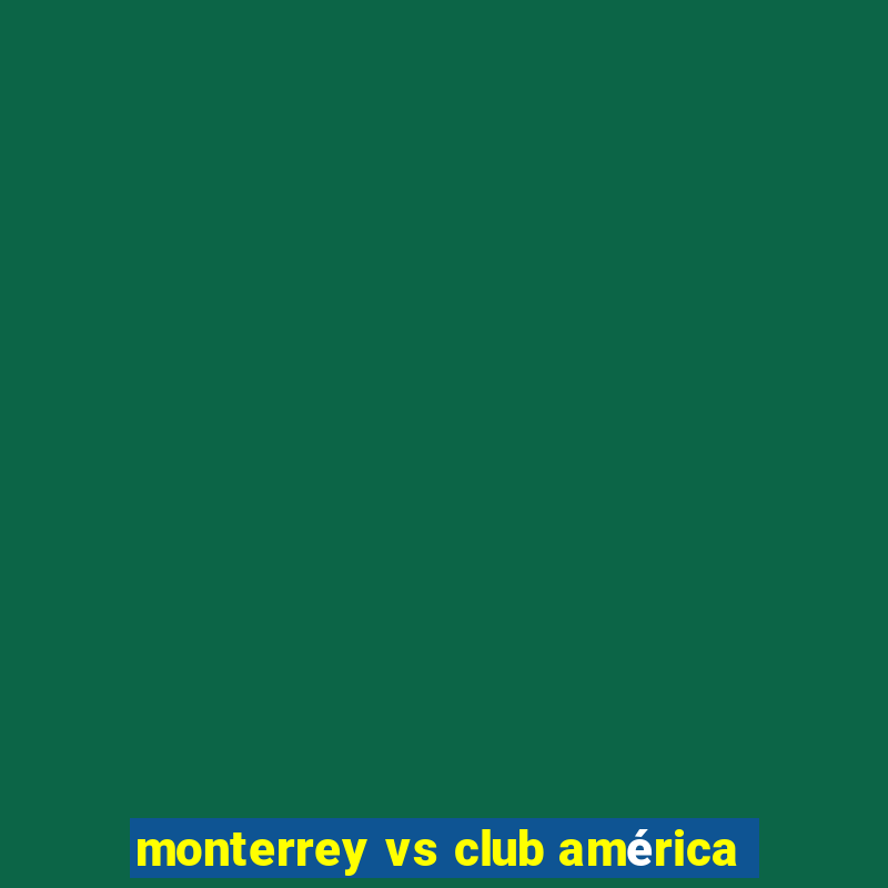 monterrey vs club américa