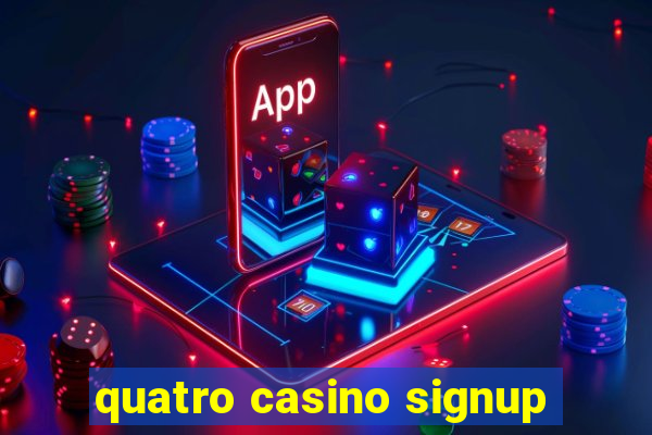 quatro casino signup