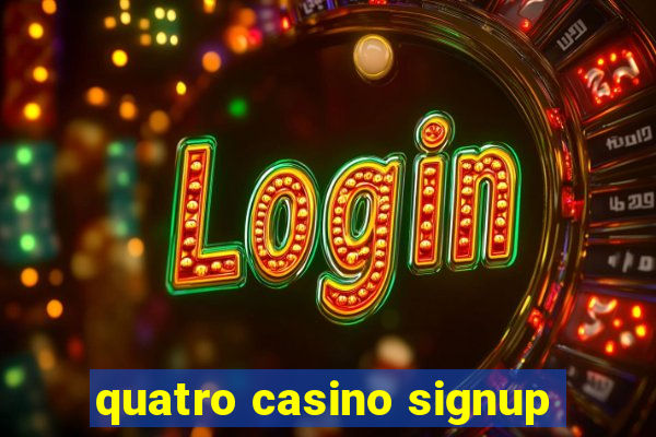 quatro casino signup