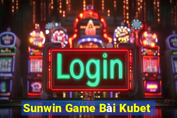 Sunwin Game Bài Kubet