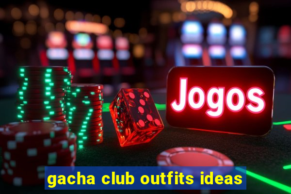 gacha club outfits ideas