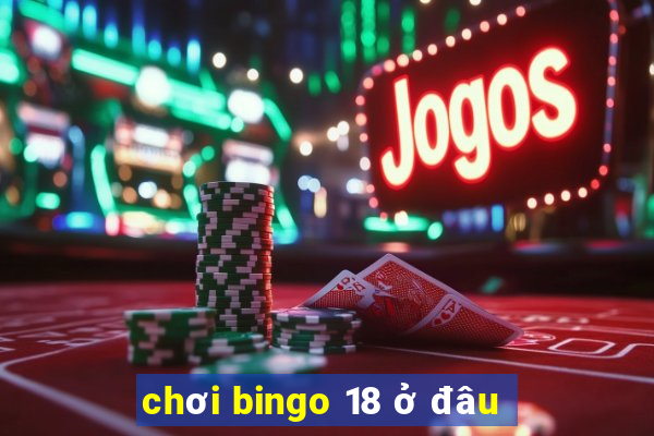 chơi bingo 18 ở đâu