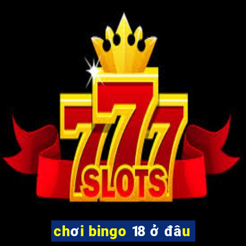 chơi bingo 18 ở đâu