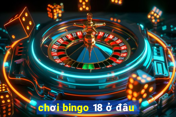 chơi bingo 18 ở đâu