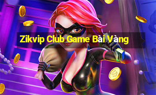 Zikvip Club Game Bài Vàng