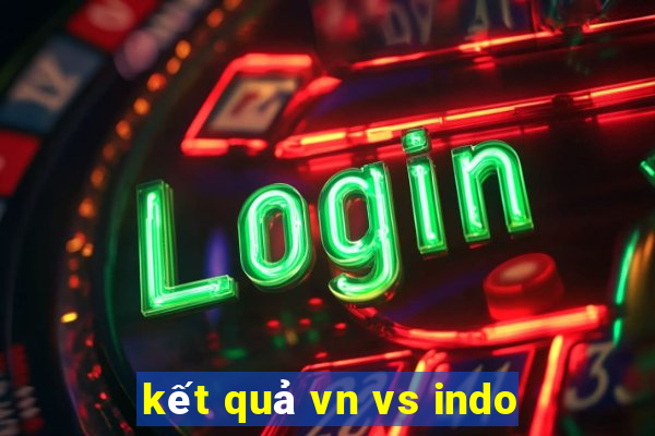 kết quả vn vs indo