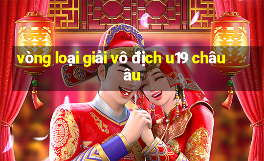 vòng loại giải vô địch u19 châu âu