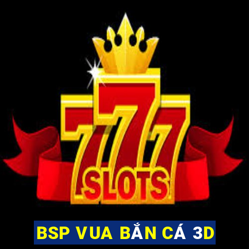 BSP VUA BẮN CÁ 3D