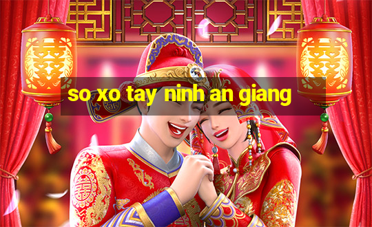 so xo tay ninh an giang