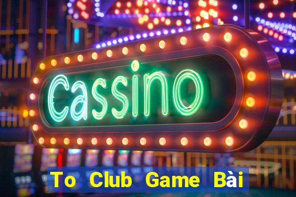 To Club Game Bài Ông Trùm Poker