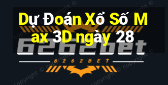 Dự Đoán Xổ Số Max 3D ngày 28