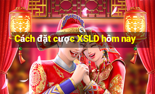 Cách đặt cược XSLD hôm nay