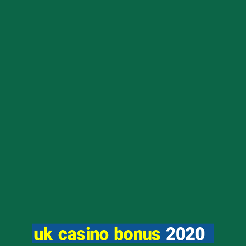 uk casino bonus 2020