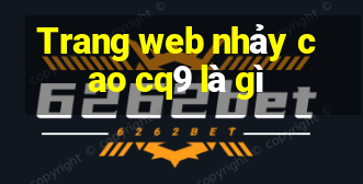 Trang web nhảy cao cq9 là gì