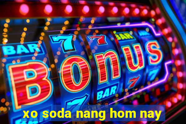 xo soda nang hom nay