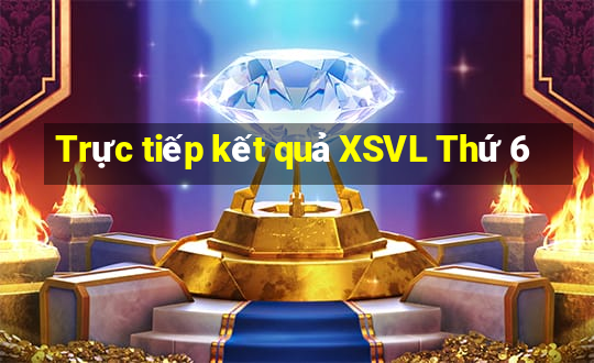 Trực tiếp kết quả XSVL Thứ 6