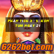 Phân tích Xổ Số kon tum ngày 21