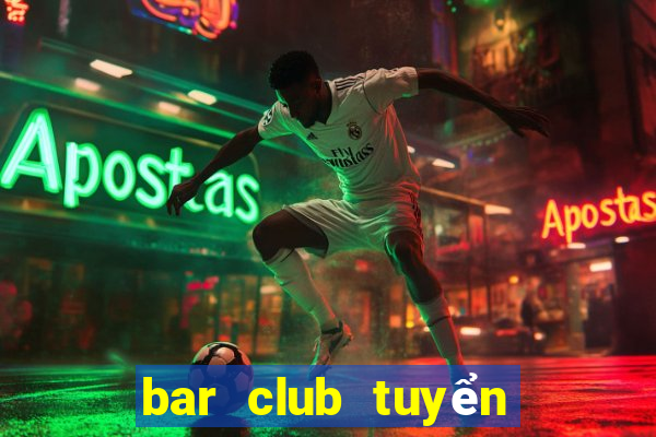 bar club tuyển dụng 2020